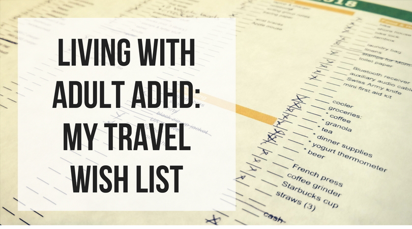 Living with ADHD: My travel wish list