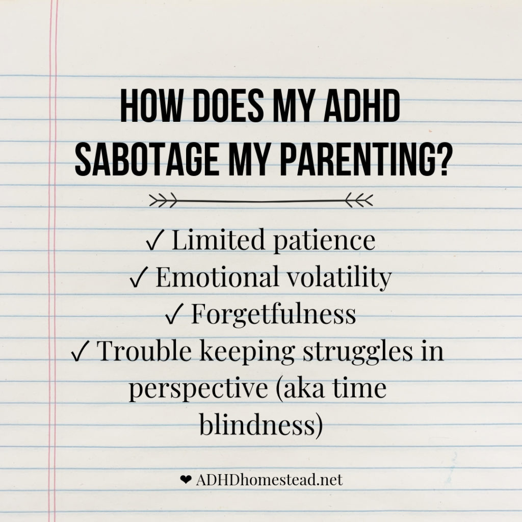 ADHD sabotages my parenting in a few ways: limited patience, emotional volatility, forgetfulness, and trouble keeping struggles in perspective (aka time blindness)